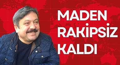 MADEN RAKİPSİZ KALDI