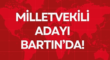 MİLLETVEKİLİ ADAYI BARTIN'DA!