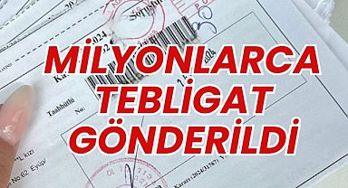 MİLYONLARCA TEBLİGAT GÖNDERİLDİ