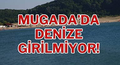 MUGADA'DA DENİZE GİRİLMİYOR!