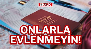 ONLARLA EVLENMEYİN!