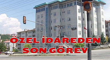 ÖZEL İDAREDEN SON GÖREV