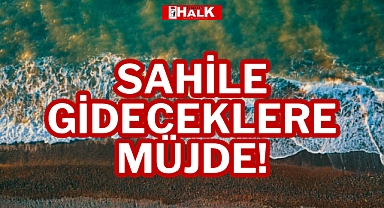 SAHİLE GİDECEKLERE MÜJDE!