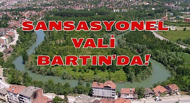 SANSASYONEL VALİ BARTIN’DA!