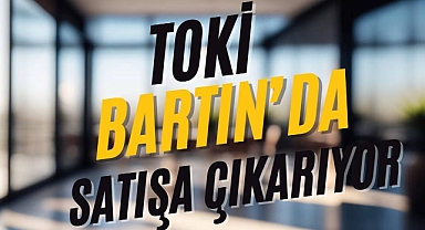 TOKİ BARTIN'DA SATIŞA ÇIKARIYOR
