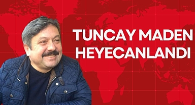 TUNCAY MADEN HEYECANLANDI