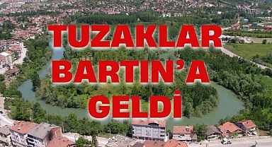 TUZAKLAR BARTIN’A GELDİ