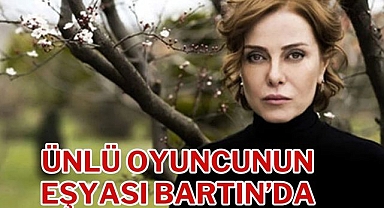 ÜNLÜ OYUNCUNUN EŞYASI BARTIN'DA
