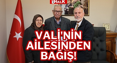 VALİ'NİN AİLESİNDEN BAĞIŞ!
