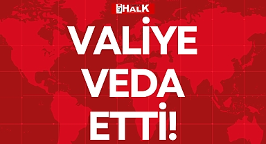 VALİYE VEDA ETTİ!