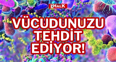 VÜCUDUNUZU TEHDİT EDİYOR!