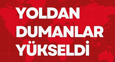 YOLDAN DUMANLAR YÜKSELDİ
