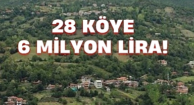 28 KÖYE 6 MİLYON LİRA!