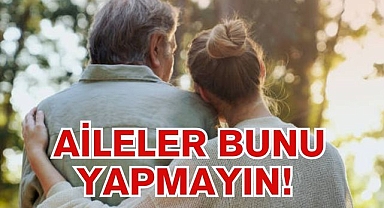 AİLELER BUNU YAPMAYIN!