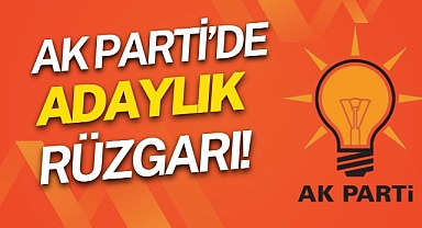 AK PARTİ’DE ADAYLIK RÜZGARI!