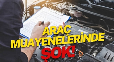 ARAÇ MUAYENELERİNDE ŞOK!
