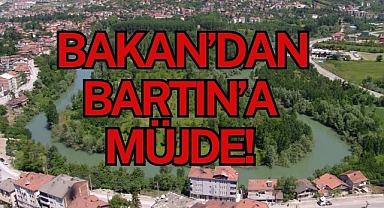 BAKAN’DAN BARTIN’A MÜJDE!