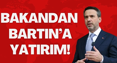 BAKANDAN BARTIN’A YATIRIM!