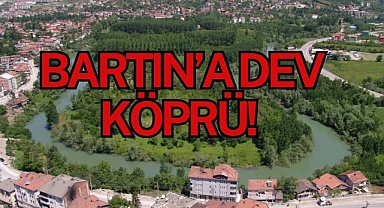 BARTIN’A DEV KÖPRÜ!