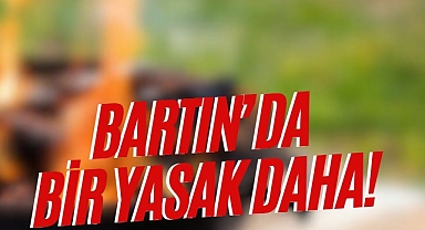 BARTIN’DA BİR YASAK DAHA!