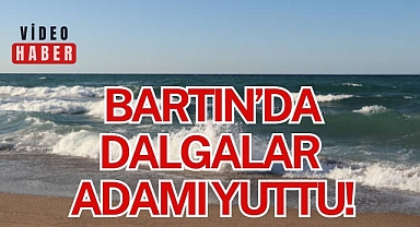BARTIN’DA DALGALAR ADAMI YUTTU