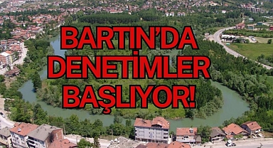 BARTIN’DA DENETİMLER BAŞLIYOR!