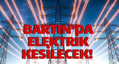 BARTIN’DA ELEKTRİK KESİLECEK!