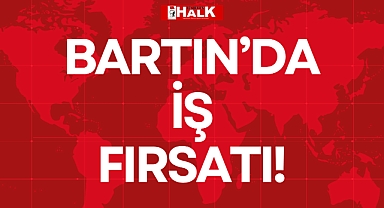 BARTIN’DA İŞ FIRSATI!