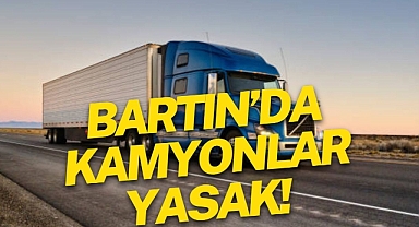 BARTIN’DA KAMYONLAR YASAK!