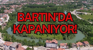 BARTIN’DA KAPANIYOR!