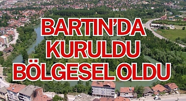 BARTIN’DA KURULDU BÖLGESEL OLDU