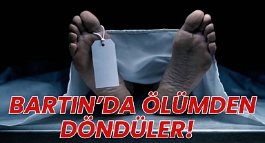 BARTIN’DA ÖLÜMDEN DÖNDÜLER!