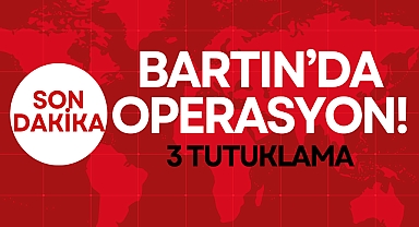 BARTIN’DA OPERASYON!