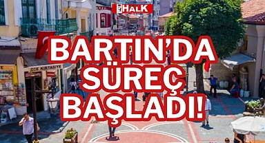 BARTIN’DA SÜREÇ BAŞLADI!
