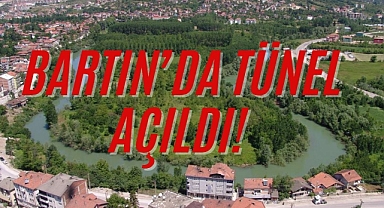 BARTIN’DA TÜNEL AÇILDI!