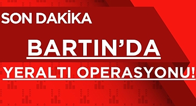 BARTIN’DA YERALTI OPERASYONU!