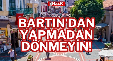 BARTIN’DAN YAPMADAN DÖNMEYİN!