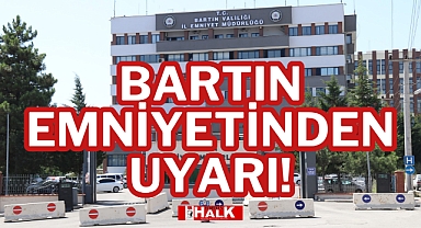 BARTIN EMNİYETİNDEN UYARI!