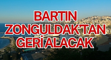 BARTIN ZONGULDAK’TAN GERİ ALACAK