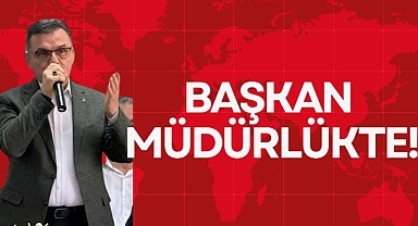 BAŞKAN MÜDÜRLÜKTE!