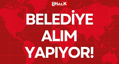 BELEDİYE ALIM YAPIYOR!
