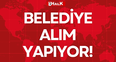 BELEDİYE ALIM YAPIYOR!