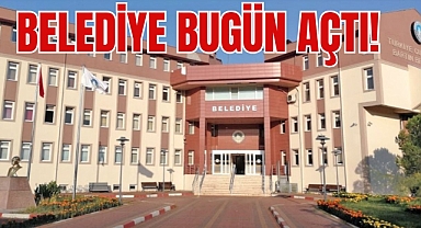BELEDİYE BUGÜN AÇTI!