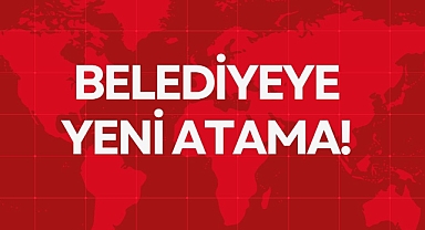 BELEDİYEYE YENİ ATAMA!