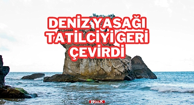 DENİZ YASAĞI TATİLCİYİ GERİ ÇEVİRDİ