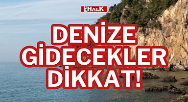 DENİZE GİDECEKLER DİKKAT!