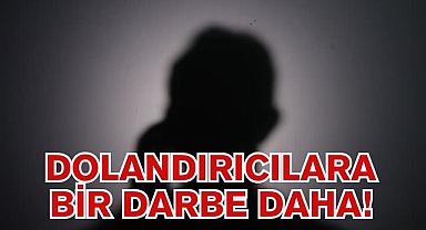 DOLANDIRICILARA BİR DARBE DAHA!
