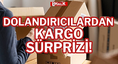 DOLANDIRICILARDAN KARGO SÜRPRİZİ!