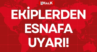 EKİPLERDEN ESNAFA UYARI!