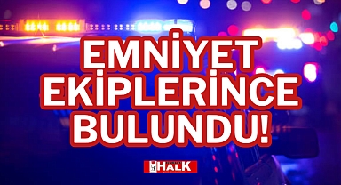 EMNİYET EKİPLERİNCE BULUNDU!